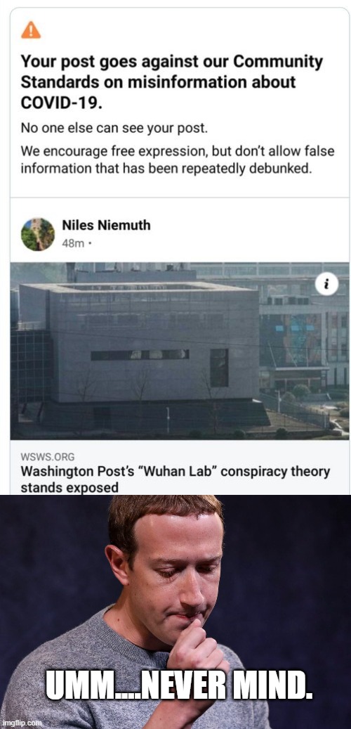 Facebook Lifts Ban on Wuhan Lab "Conspiracy Theory!" | UMM....NEVER MIND. | image tagged in facebook wuhan lab ban,wuhan,covid,zuckerberg,facebook,ban | made w/ Imgflip meme maker