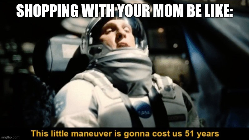 This little maneuver | SHOPPING WITH YOUR MOM BE LIKE: | image tagged in this little maneuver | made w/ Imgflip meme maker
