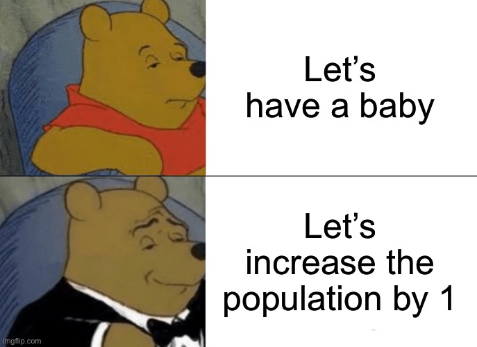 I choose to increase the population | Let’s have a baby; Let’s increase the population by 1 | image tagged in memes,tuxedo winnie the pooh | made w/ Imgflip meme maker