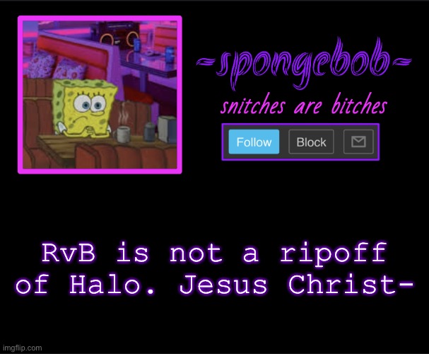 Sponge neon temp | RvB is not a ripoff of Halo. Jesus Christ- | image tagged in sponge neon temp | made w/ Imgflip meme maker