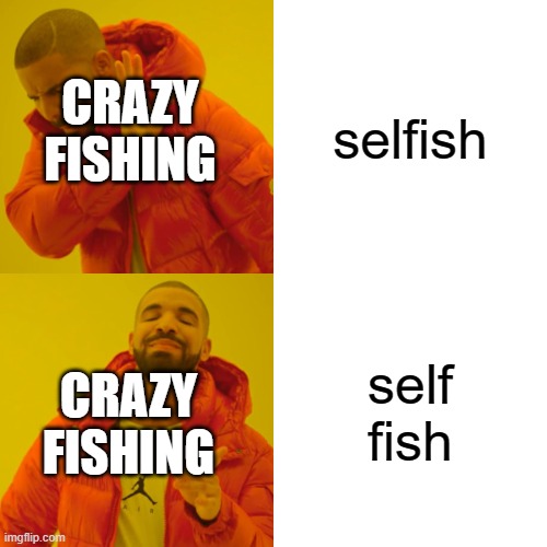 Drake Hotline Bling Meme | selfish; CRAZY FISHING; self fish; CRAZY FISHING | image tagged in memes,drake hotline bling | made w/ Imgflip meme maker