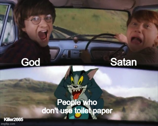 COWER BEFORE ME MORTALS | God; Satan; People who don't use toilet paper; Killer2665 | image tagged in tom chasing harry and ron weasly | made w/ Imgflip meme maker