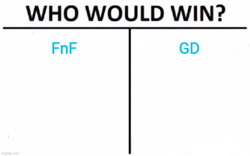 Personally? GD. | FnF; GD | image tagged in memes,who would win | made w/ Imgflip meme maker