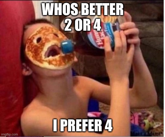 Canadian Leatherface | WHOS BETTER
2 OR 4; I PREFER 4 | image tagged in canadian leatherface | made w/ Imgflip meme maker