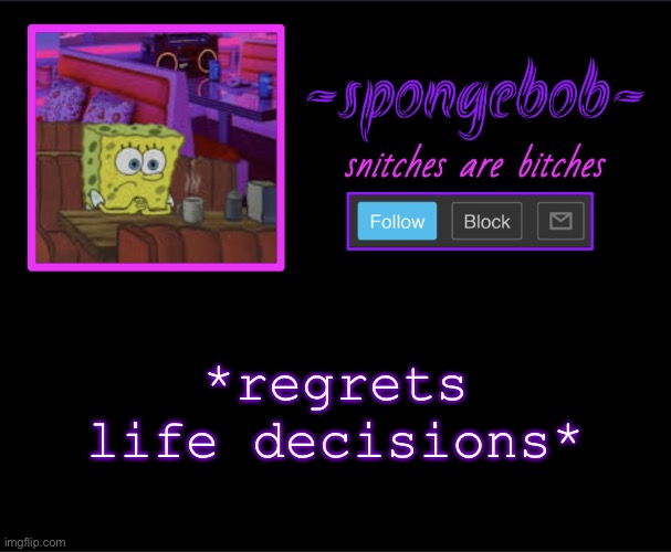 Sponge neon temp | *regrets life decisions* | image tagged in sponge neon temp | made w/ Imgflip meme maker