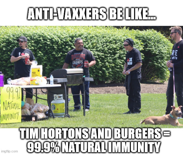 Anti-Vaxxer | ANTI-VAXXERS BE LIKE... TIM HORTONS AND BURGERS =
99.9% NATURAL IMMUNITY | image tagged in anti-vaxxers,idiots,covidiots,barrie,canada | made w/ Imgflip meme maker