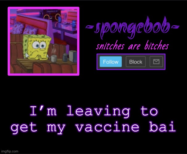 Sponge neon temp | I’m leaving to get my vaccine bai | image tagged in sponge neon temp | made w/ Imgflip meme maker