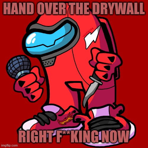 HAND OVER THE DRYWALL RIGHT F**KING NOW | made w/ Imgflip meme maker