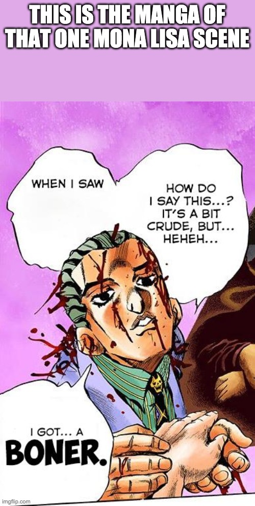 Yoshikage Kira I got a boner | THIS IS THE MANGA OF THAT ONE MONA LISA SCENE | image tagged in yoshikage kira i got a boner | made w/ Imgflip meme maker