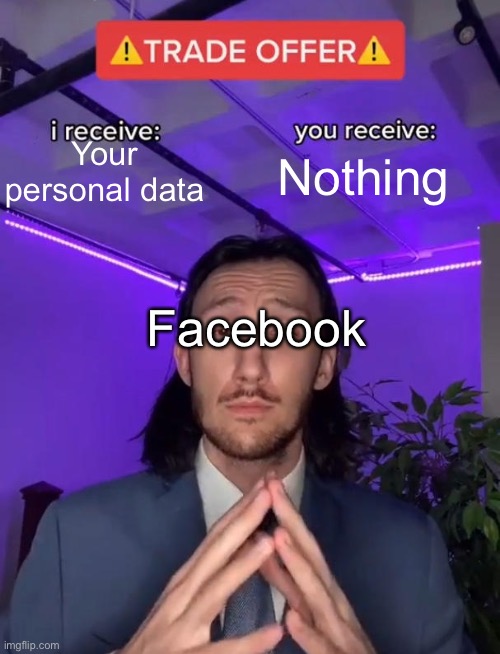 Trade Offer | Your personal data; Nothing; Facebook | image tagged in trade offer,memes,funny | made w/ Imgflip meme maker