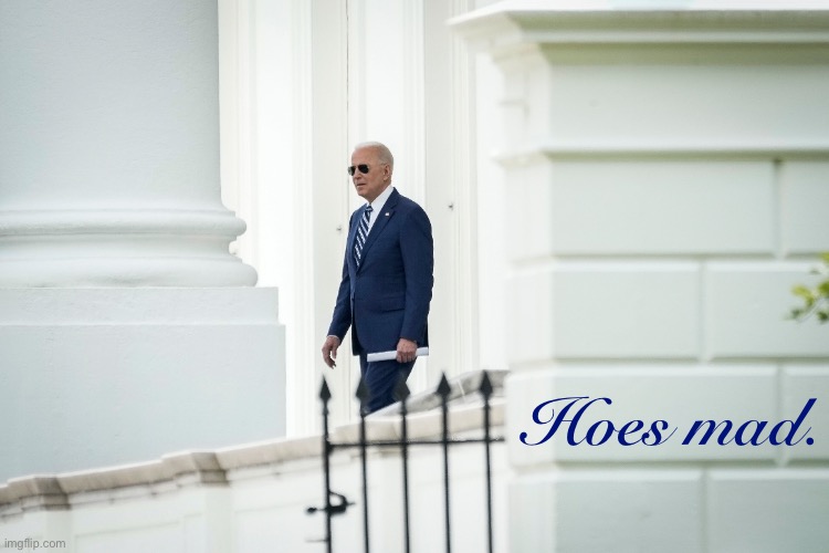 If it is a Saturday in America, then it stands to reason that, somewhere, hoes mad ‘bout Biden. | Hoes mad. | image tagged in joe biden sunglasses,joe biden,hoes,mad,biden,sunglasses | made w/ Imgflip meme maker