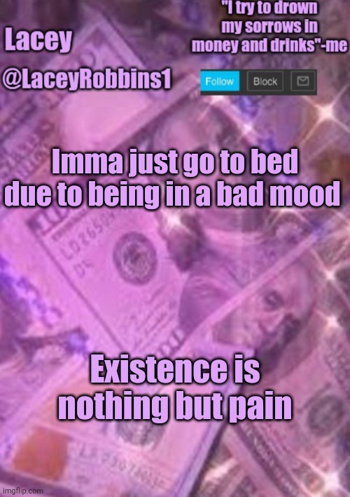 Possibly Cry Myself To Sleep | Imma just go to bed due to being in a bad mood; Existence is nothing but pain | image tagged in lacey announcement template | made w/ Imgflip meme maker