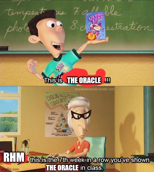 This is the 7th week in a row you've shown ultra lord in class | THE ORACLE RHM THE ORACLE | image tagged in this is the 7th week in a row you've shown ultra lord in class | made w/ Imgflip meme maker
