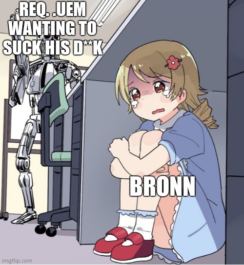 So yeah Bronn now has a  big tiddy slime gf | REQ. .UEM WANTING TO SUCK HIS D**K; BRONN | image tagged in anime girl hiding from terminator | made w/ Imgflip meme maker
