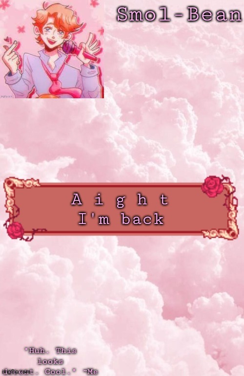 Aesthetic Temp cool | A i g h t
I'm back | image tagged in aesthetic temp cool | made w/ Imgflip meme maker