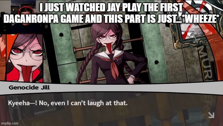 I'M MAKING THIS A FRIGGIN TEMPLATE AND NOBODY CAN STOP ME | I JUST WATCHED JAY PLAY THE FIRST DAGANRONPA GAME AND THIS PART IS JUST...*WHEEZE* | made w/ Imgflip meme maker