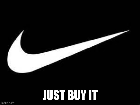Nike has a new logo | JUST BUY IT | image tagged in nike swoosh | made w/ Imgflip meme maker