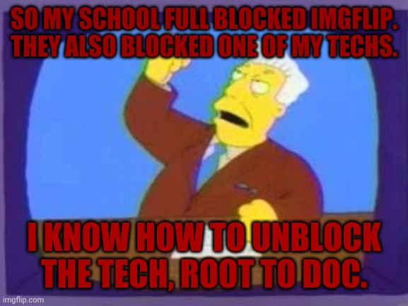 God F*cking Damnit. | SO MY SCHOOL FULL BLOCKED IMGFLIP. THEY ALSO BLOCKED ONE OF MY TECHS. I KNOW HOW TO UNBLOCK THE TECH, ROOT TO DOC. | image tagged in damn you | made w/ Imgflip meme maker