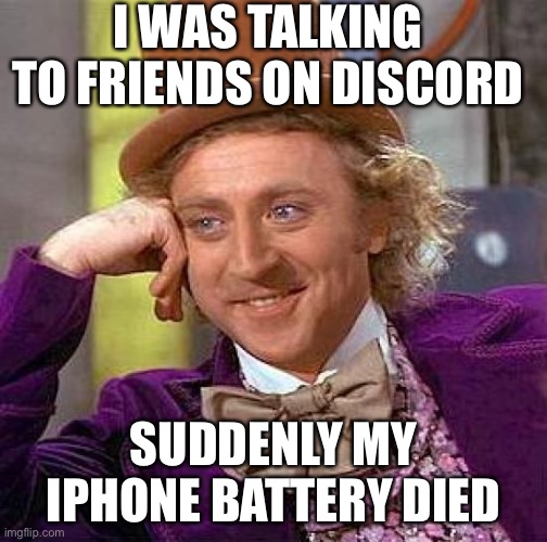 aaaaaaaaa battery | I WAS TALKING TO FRIENDS ON DISCORD; SUDDENLY MY IPHONE BATTERY DIED | image tagged in memes,creepy condescending wonka | made w/ Imgflip meme maker