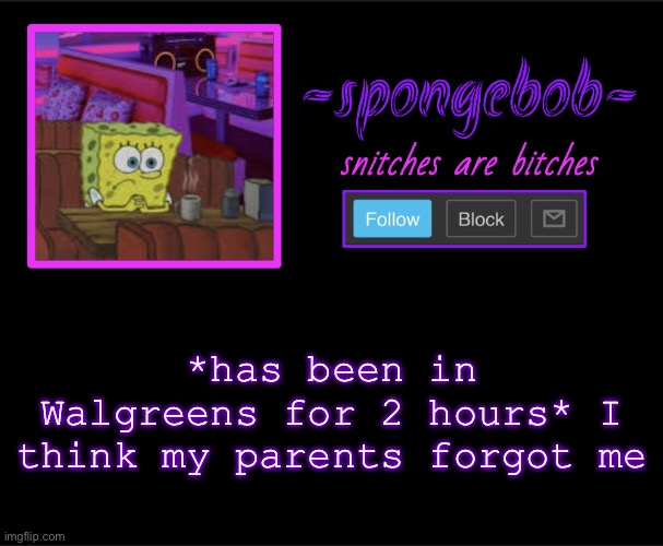 AND THEY ARENT PICKING UPPPPPP | *has been in Walgreens for 2 hours* I think my parents forgot me | image tagged in sponge neon temp | made w/ Imgflip meme maker