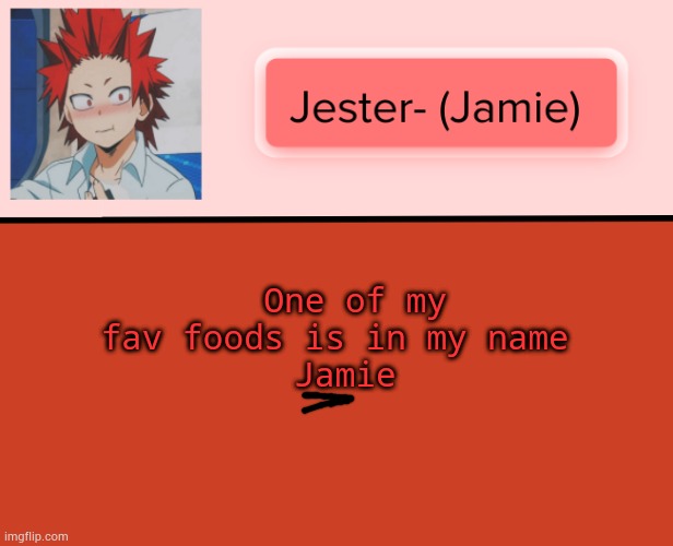 Jester Kirishima Temp | One of my       fav foods is in my name     
Jamie | image tagged in jester kirishima temp | made w/ Imgflip meme maker