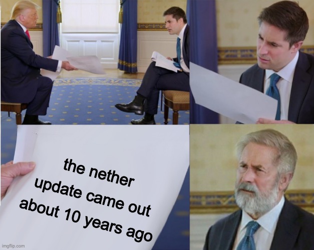 Trump interview makes you feel old | the nether update came out about 10 years ago | image tagged in trump interview makes you feel old | made w/ Imgflip meme maker