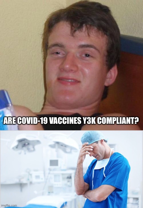 ARE COVID-19 VACCINES Y3K COMPLIANT? | image tagged in memes,10 guy,doctor facepalm | made w/ Imgflip meme maker
