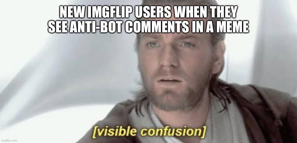 Visible Confusion | NEW IMGFLIP USERS WHEN THEY SEE ANTI-BOT COMMENTS IN A MEME | image tagged in visible confusion,memes,funny,oh wow are you actually reading these tags | made w/ Imgflip meme maker