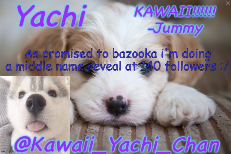 Yachis temp (made by Jummy gummy) | As promised to bazooka i'm doing a middle name reveal at 140 followers :/ | image tagged in yachis temp made by jummy gummy | made w/ Imgflip meme maker