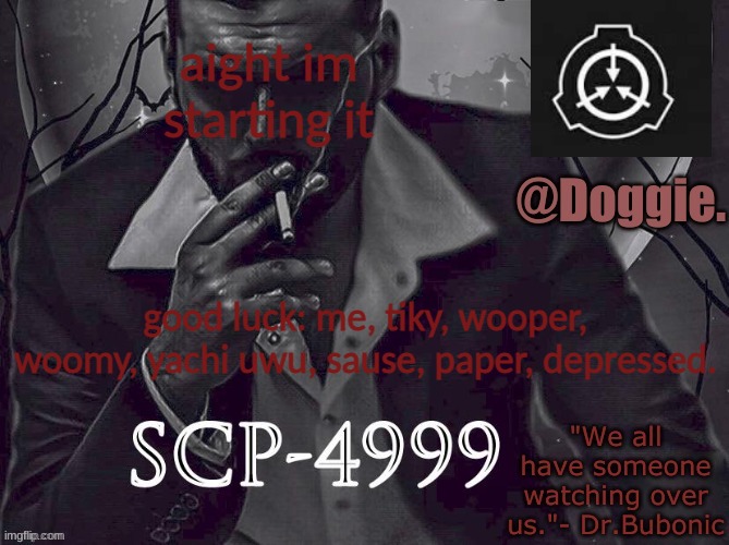 Doggies Announcement temp (SCP) | aight im starting it; good luck: me, tiky, wooper, woomy, yachi uwu, sause, paper, depressed. | image tagged in doggies announcement temp scp | made w/ Imgflip meme maker