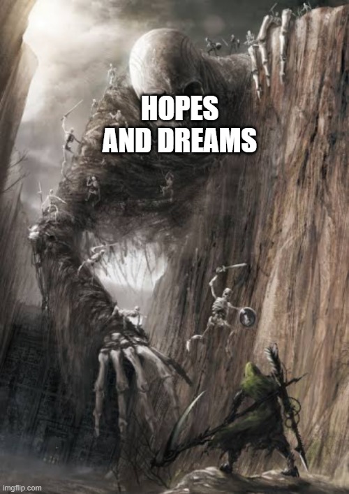 Man fighting giant skeleton | HOPES AND DREAMS | image tagged in man fighting giant skeleton | made w/ Imgflip meme maker