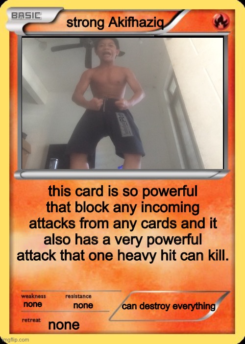 Blank Pokemon Card | strong Akifhaziq; this card is so powerful that block any incoming attacks from any cards and it also has a very powerful attack that one heavy hit can kill. can destroy everything; none; none; none | image tagged in blank pokemon card | made w/ Imgflip meme maker