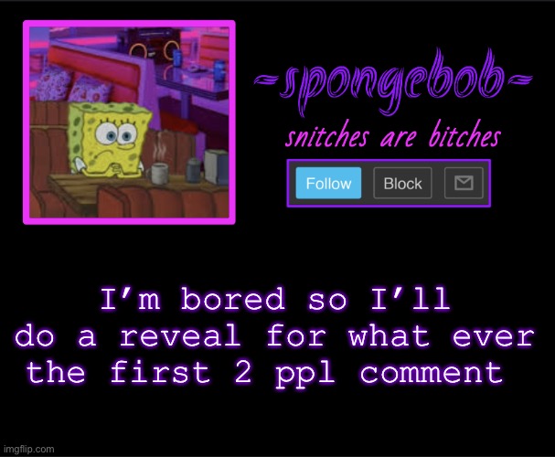 Sponge neon temp | I’m bored so I’ll do a reveal for what ever the first 2 ppl comment | image tagged in sponge neon temp | made w/ Imgflip meme maker