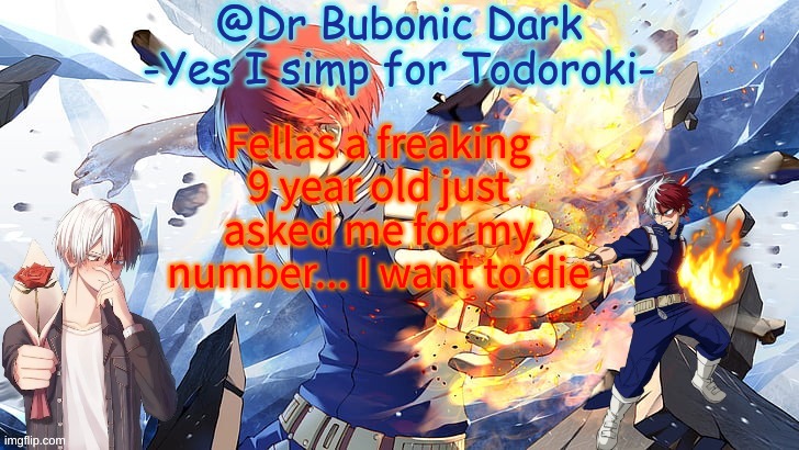Fellas a freaking 9 year old just asked me for my number... I want to die | image tagged in yes a second totoroki temp now sush | made w/ Imgflip meme maker
