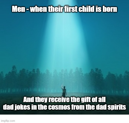 Receiving Dad Jokes | Men - when their first child is born; And they receive the gift of all dad jokes in the cosmos from the dad spirits | image tagged in dad joke,cosmos | made w/ Imgflip meme maker