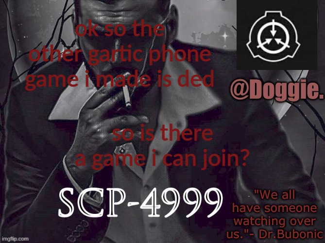 Doggies Announcement temp (SCP) | ok so the other gartic phone game i made is ded; so is there a game i can join? | image tagged in doggies announcement temp scp | made w/ Imgflip meme maker