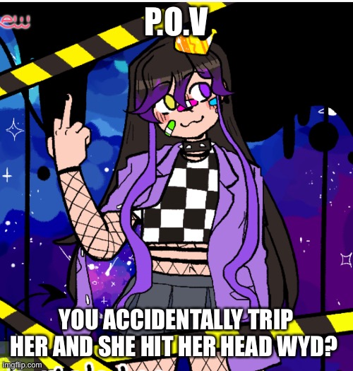 (She passed out I couldn’t write it down idk why) | P.O.V; YOU ACCIDENTALLY TRIP HER AND SHE HIT HER HEAD WYD? | made w/ Imgflip meme maker