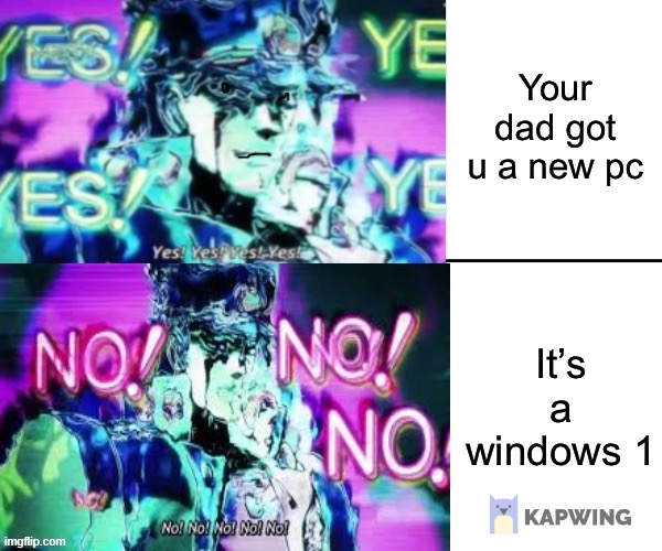 No no no no! | Your dad got u a new pc; It’s a windows 1 | image tagged in jojo no no no tunrtables | made w/ Imgflip meme maker