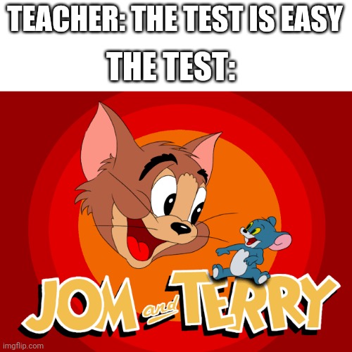 TEACHER: THE TEST IS EASY; THE TEST: | image tagged in jom and terry,tom and jerry,test,school | made w/ Imgflip meme maker