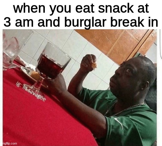 wen yu eet | when you eat snack at 3 am and burglar break in | image tagged in beetlejuice eating | made w/ Imgflip meme maker