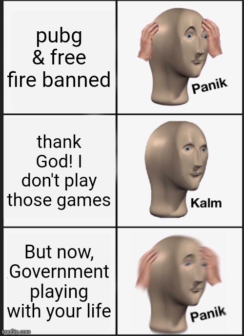 Nothing I | pubg & free fire banned; thank God! I don't play those games; But now, Government playing with your life | image tagged in memes,panik kalm panik | made w/ Imgflip meme maker