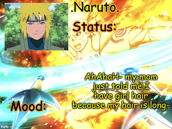 My "girl hair" barely reaches my shoulders tf you mean- | AhAhaH- my mom just told me I have girl hair because my hair is long- | image tagged in minato temp thanks gio | made w/ Imgflip meme maker