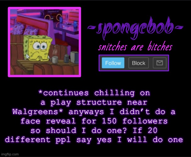 My parents forgot about meeeeeee I’m still at Walgreensss | *continues chilling on a play structure near Walgreens* anyways I didn’t do a face reveal for 150 followers so should I do one? If 20 different ppl say yes I will do one | image tagged in sponge neon temp | made w/ Imgflip meme maker
