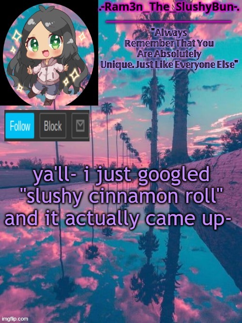 SlushyBun | ya'll- i just googled "slushy cinnamon roll" and it actually came up- | image tagged in cinna's cool template uwu | made w/ Imgflip meme maker