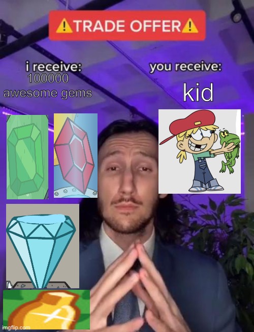 kid haha | 100000 awesome gems; kid | image tagged in trade offer,kid,kids | made w/ Imgflip meme maker