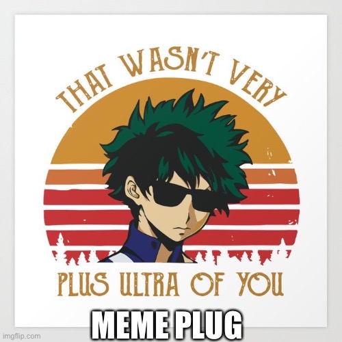 That wasn’t very plus ultra of you | MEME PLUG | image tagged in that wasn t very plus ultra of you | made w/ Imgflip meme maker