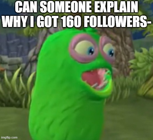 I'm doing this not because the trend.. I'm really wondering why peoples follows me | CAN SOMEONE EXPLAIN WHY I GOT 160 FOLLOWERS- | image tagged in furcorn pog | made w/ Imgflip meme maker