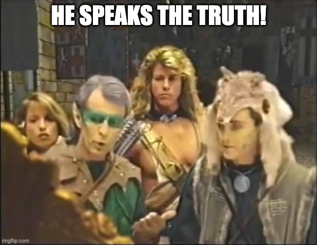 He speaks the truth | HE SPEAKS THE TRUTH! | image tagged in he speaks the truth | made w/ Imgflip meme maker
