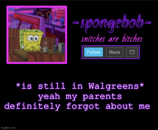 WHERE. DID. THEY. GOOOOOOOOOOOO | *is still in Walgreens* yeah my parents definitely forgot about me | image tagged in sponge neon temp | made w/ Imgflip meme maker