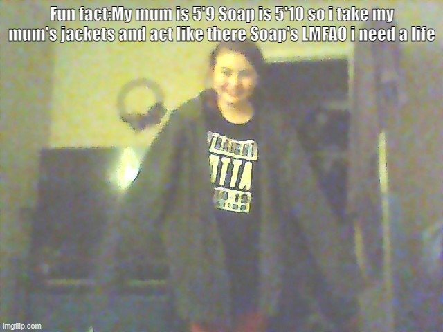 My smile is not it | Fun fact:My mum is 5'9 Soap is 5'10 so i take my mum's jackets and act like there Soap's LMFAO i need a life | made w/ Imgflip meme maker
